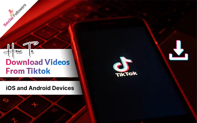How to Download Videos from TikTok on iOS and Android Devices