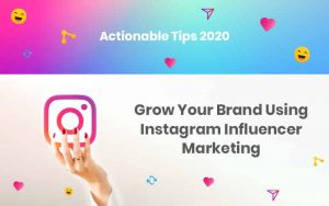 Actionable Tips to Grow Your Brand Using Instagram Influencer Marketing