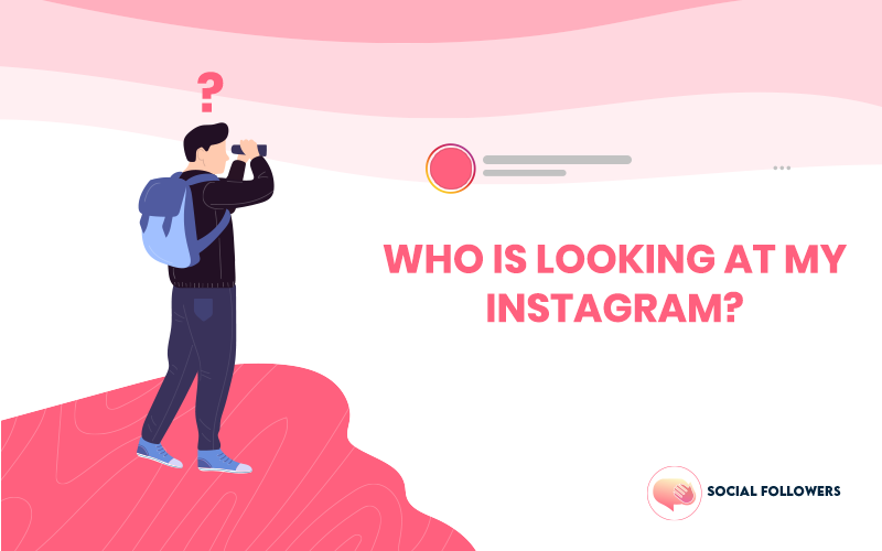 Who is Looking at My Instagram? Can I Know That?