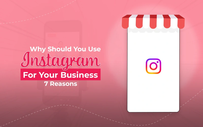 Why Should you use Instagram for your Business 7 Reasons